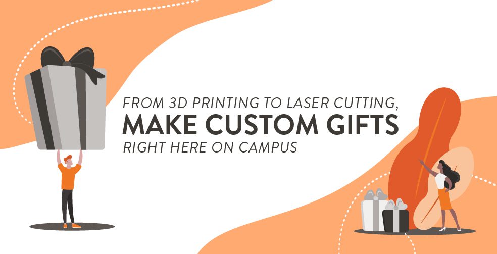 From 3D printing to laser cutting, make custom gifts right here on campus