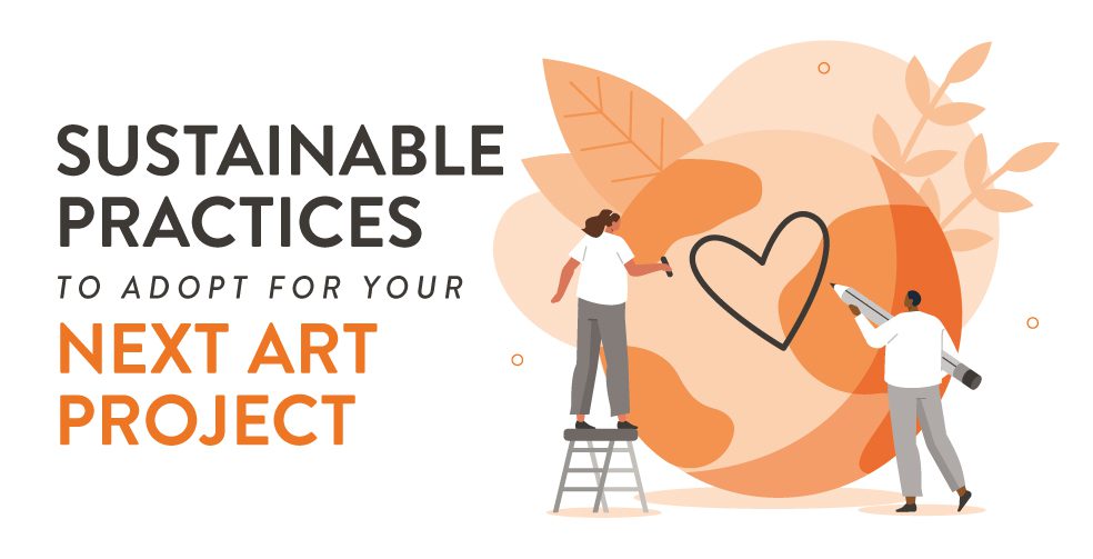 Sustainable practices to adopt for your next art project