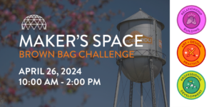 Maker's Space- Brown Bag Challenge