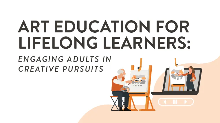 Art Education for Lifelong Learners: Engaging Adults in Creative Pursuits
