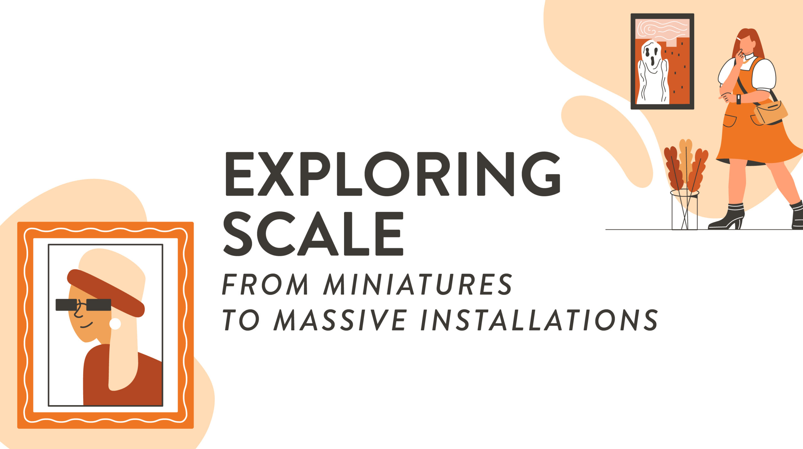 Exploring Scale: From Miniatures to Massive Installations