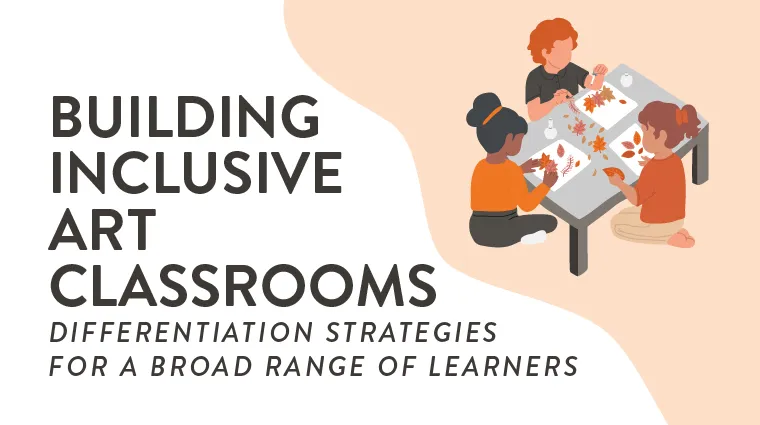 Building Inclusive Art Classrooms: Differentiation Strategies for a Broad Range of Learners