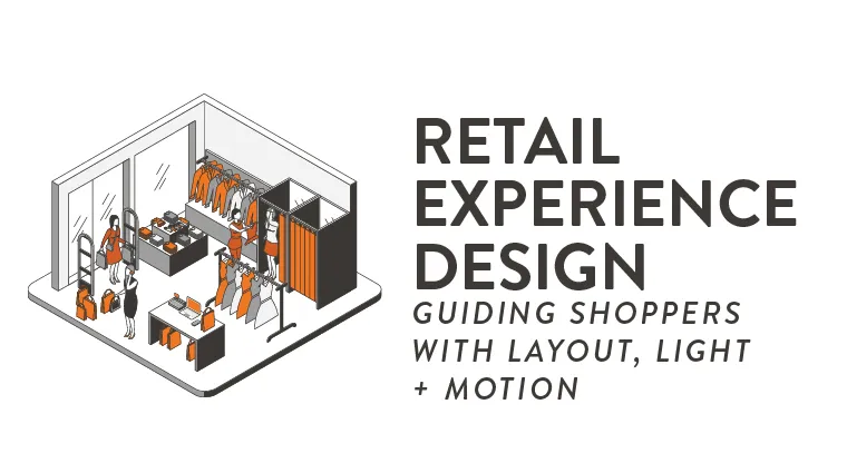 Retail Experience Design: Guiding Shoppers with Layout, Light, and Motion