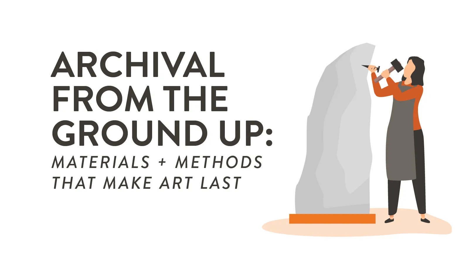 Archival from the Ground Up: Materials and Methods That Make Art Last